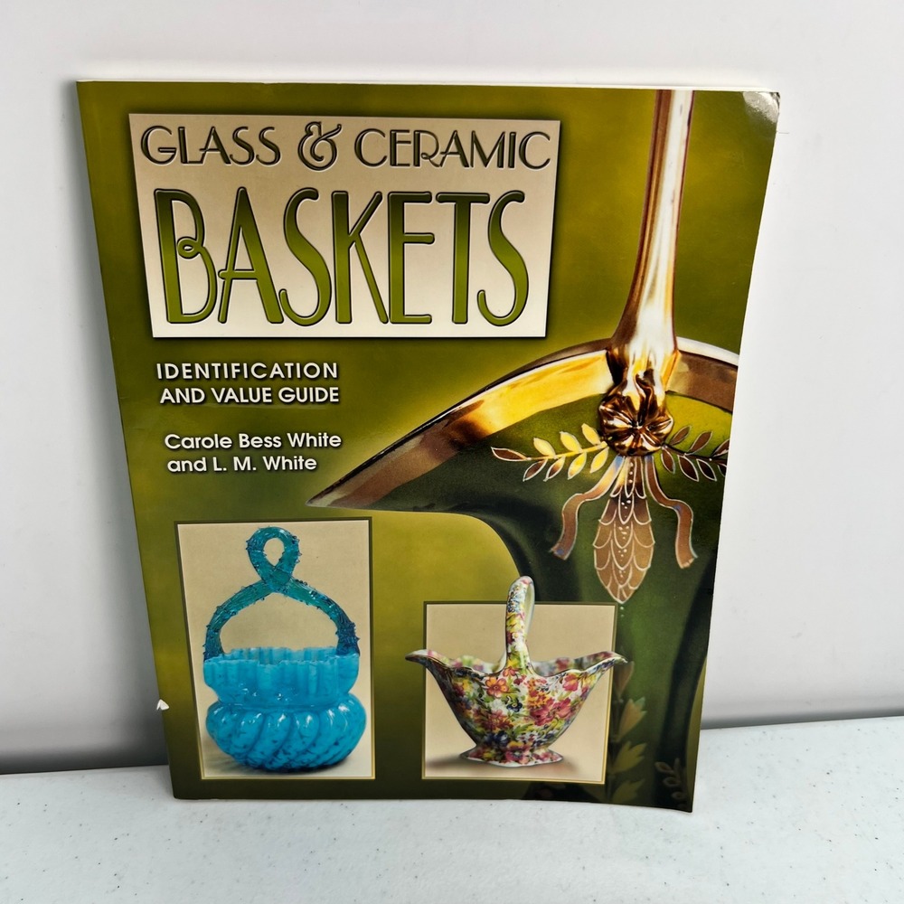 Glass‎ & Ceramic Baskets Identification and Value Guide Carole Bess White 2001